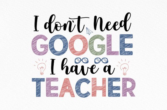 I Don't Need Google I Have a Teacher Svg Graphics
